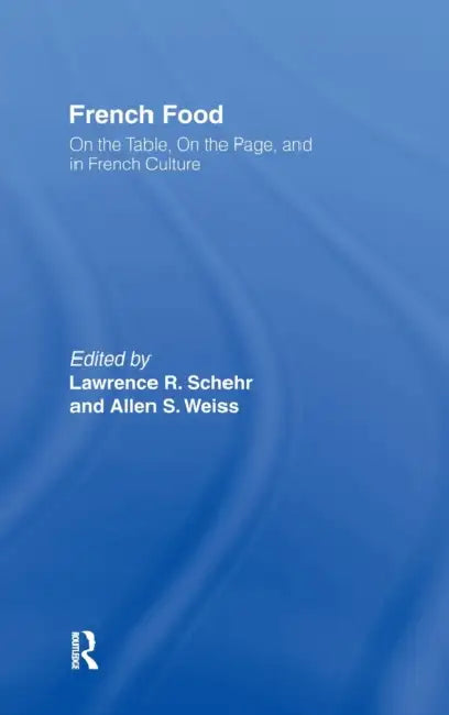 French Food: On the Table, On the Page, and in French Culture by Lawrence R. Schehr, Allen S. Weiss