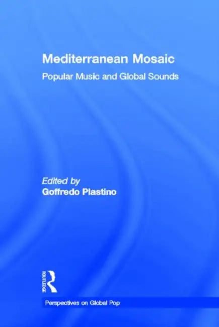 Mediterranean Mosaic: Popular Music and Global Sounds by Goffredo Plastino