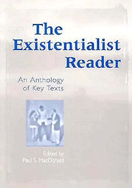 The Existentialist Reader: An Anthology of Key Texts by Paul S. MacDonald