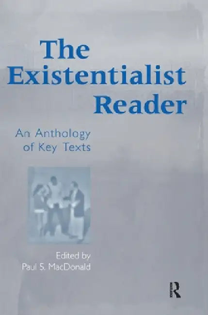 The Existentialist Reader: An Anthology of Key Texts by Paul S. Macdonald