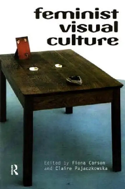 Feminist Visual Culture by Fiona Carson, Claire Pajaczkowska