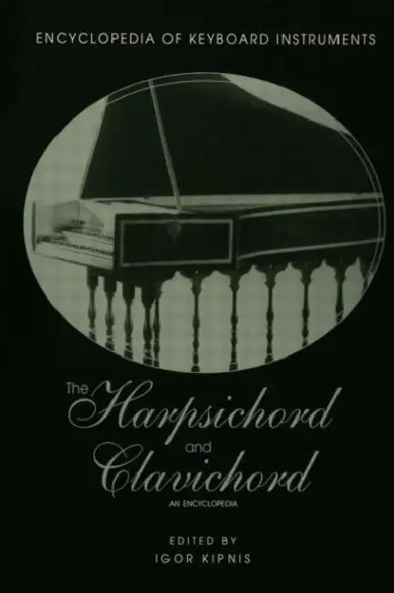 The Harpsichord and Clavichord: An Encyclopedia by Igor Kipnis
