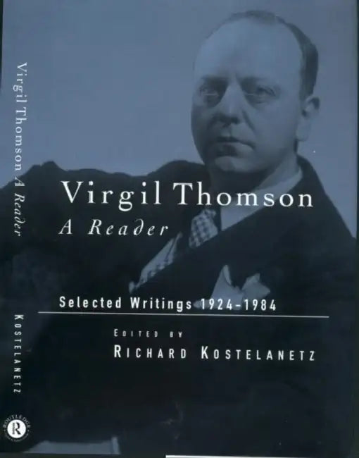 Virgil Thomson: A Reader: Selected Writings, 1924-1984 by Richard Kostelanetz