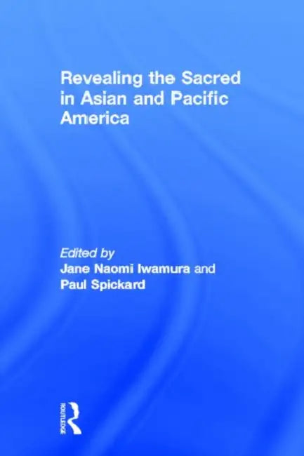 Revealing the Sacred in Asian and Pacific America by Jane Iwamura, Paul Spickard