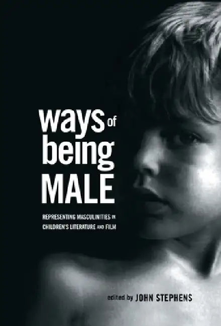 Ways Of Being Male: Representing Masculinities In Children'S Literature by John Stephens