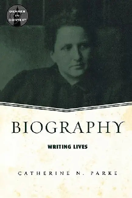 Biography: Writing Lives by Catherine N. Parke