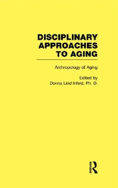 Anthropology of Aging: Disciplinary Approaches to Aging by Donna Lind Infeld
