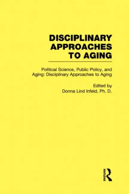 Political Science, Public Policy, and Aging: Disciplinary Approaches to Aging by Donna Lind Infeld
