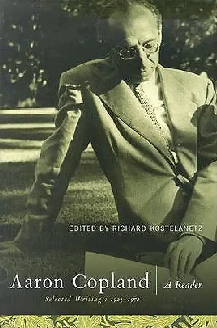 Aaron Copland: A Reader: Selected Writings 1923-1972 by Richard Kostelanetz