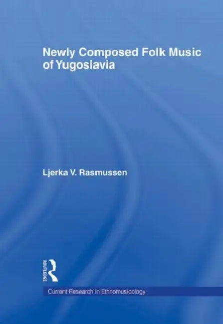 Newly Composed Folk Music of Yugoslavia by Ljerka V. Rasmussen