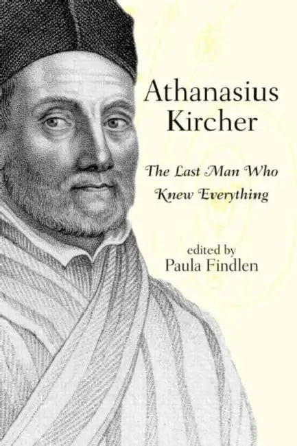 Athanasius Kircher: The Last Man Who Knew Everything by Paula Findlen