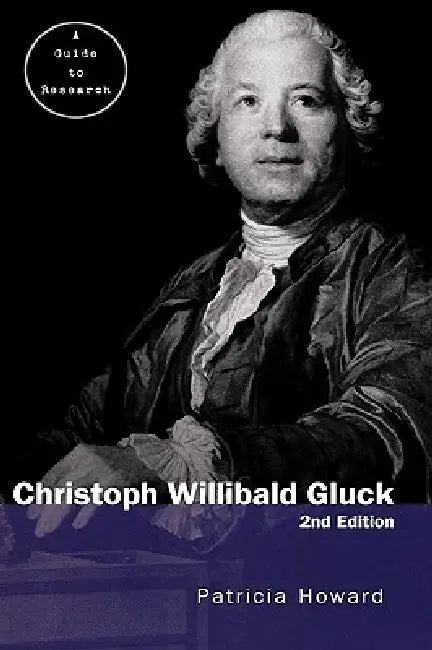 Christopher Willibald Gluck: A Guide to Research by Patricia Howard