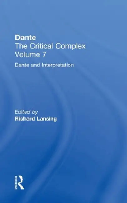Dante and Interpretation: From the New Philology to the New Criticism and Beyond: Dante: The Critical Complex by Richard Lansing