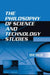 The Philosophy of Science and Technology Studies by Steve Fuller