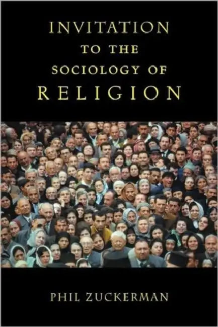 Invitation to the Sociology of Religion by Phil Zuckerman