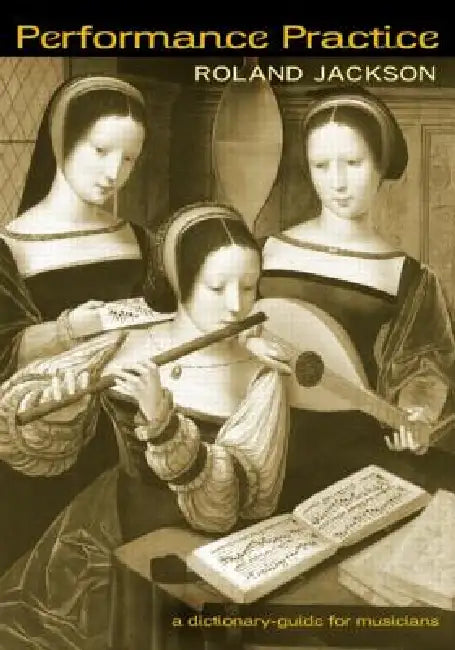 Performance Practice: A Dictionary-Guide for Musicians by Roland Jackson