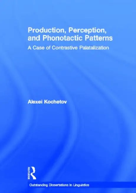 Production, Perception, and Phonotactic Patterns: A Case of Contrastive Palatalization by Alexei Kochetov