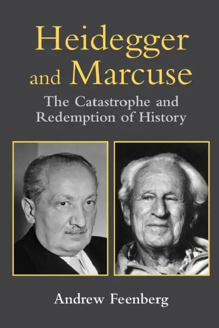 Heidegger and Marcuse: The Catastrophe and Redemption of History by Andrew Feenberg