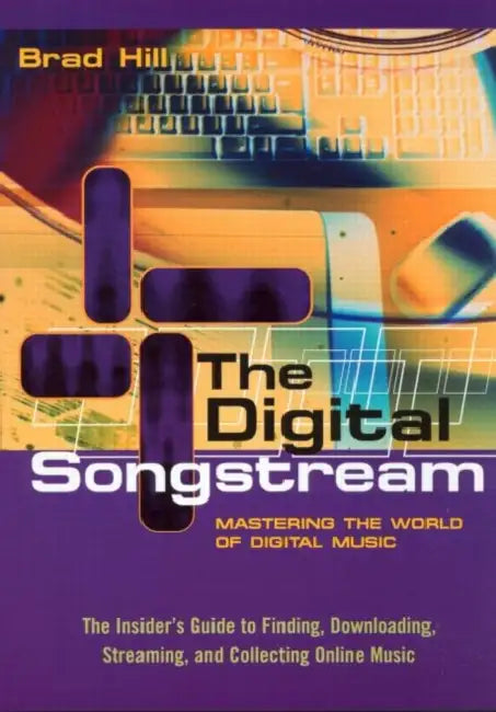 The Digital Songstream: Mastering the World of Digital Music by Brad Hill