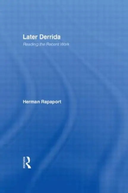Later Derrida: Reading the Recent Work by Herman Rapaport