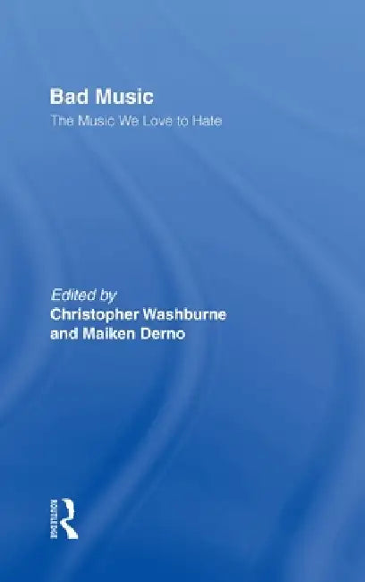Bad Music: The Music We Love to Hate by Christopher J. Washburne