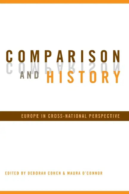 Comparison and History: Europe in Cross-National Perspective by Deborah Cohen, Maura O'Connor