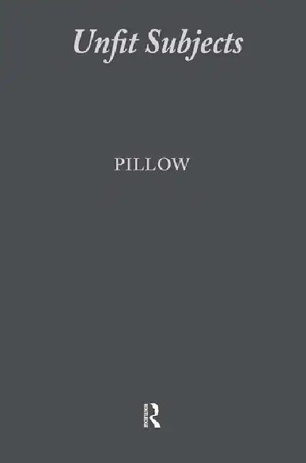 Unfit Subjects: Education Policy and the Teen Mother, 1972-2002 by Pillow Wanda S.
