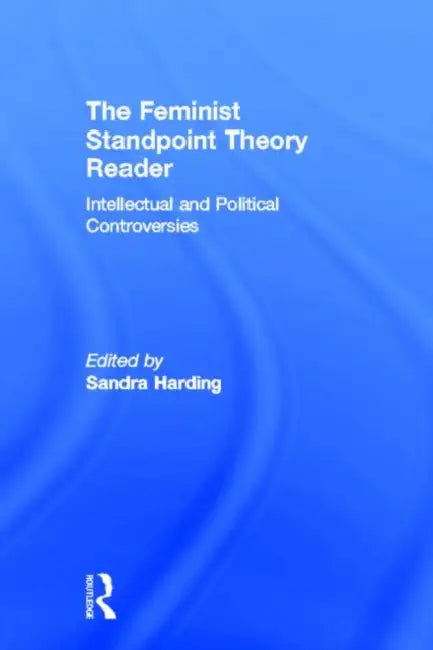 The Feminist Standpoint Theory Reader: Intellectual and Political Controversies by Sandra Harding