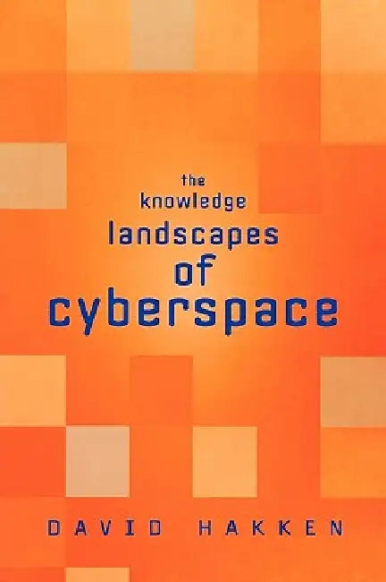 The Knowledge Landscapes of Cyberspace by David Hakken