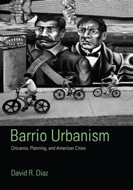Barrio Urbanism: Chicanos, Planning and American Cities by David R. Diaz