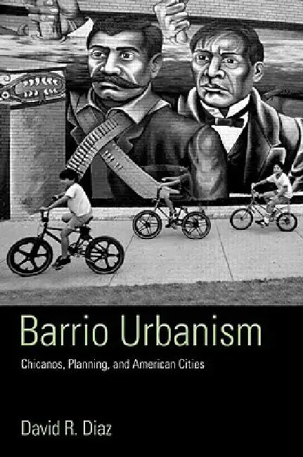 Barrio Urbanism: Chicanos, Planning and American Cities by David R. Diaz