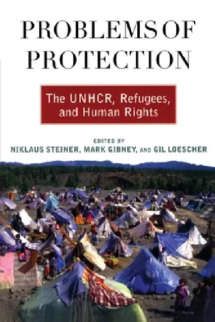 Problems of Protection: The UNHCR, Refugees, and Human Rights by Niklaus Steiner