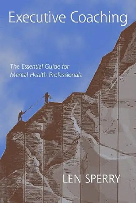 Executive Coaching: The Essential Guide for Mental Health Professionals by Len Sperry