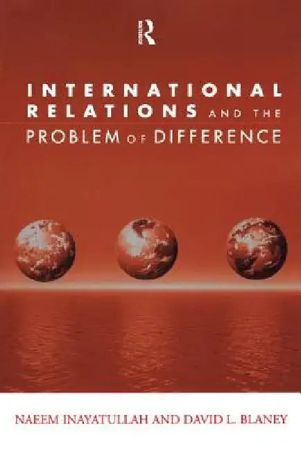International Relations and the Problem of Difference by Naeem Inayatullah