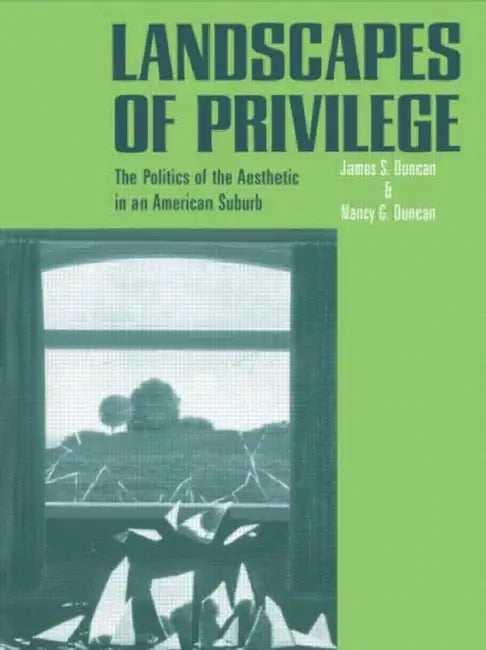 Landscapes of Privilege: The Politics of the Aesthetic in an American Suburb by Duncan Nancy