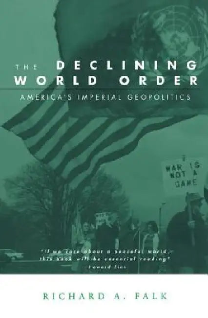 The Declining World Order: America's Imperial Geopolitics by Richard Falk