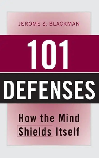 101 Defenses: How the Mind Shields Itself by Jerome S. Blackman