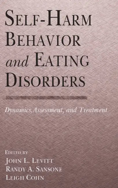 Self-Harm Behavior and Eating Disorders: Dynamics, Assessment, and Treatment by John L. Levitt Ph. D., Randy A. Sansone M. D., Leigh Cohn M. a. T.