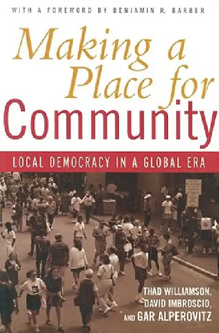 Making a Place for Community: Local Democracy in a Global Era by Thad Williamson