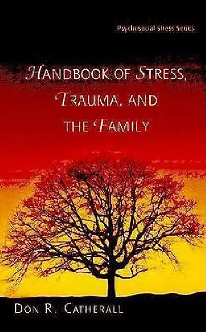 Handbook of Stress, Trauma, and the Family by Don R. Catherall