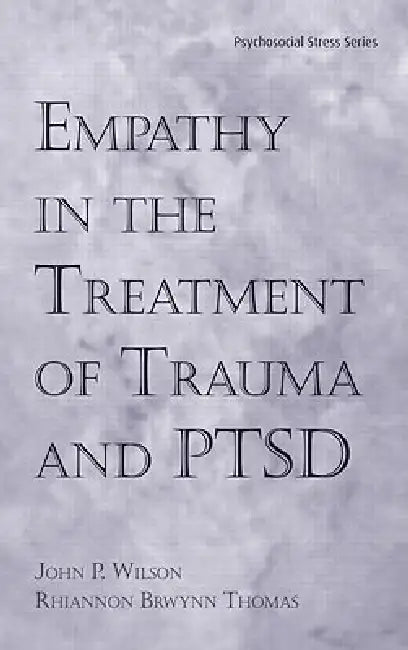 Empathy in the Treatment of Trauma and PTSD by John P. Wilson, Rhiannon Brywnn Thomas