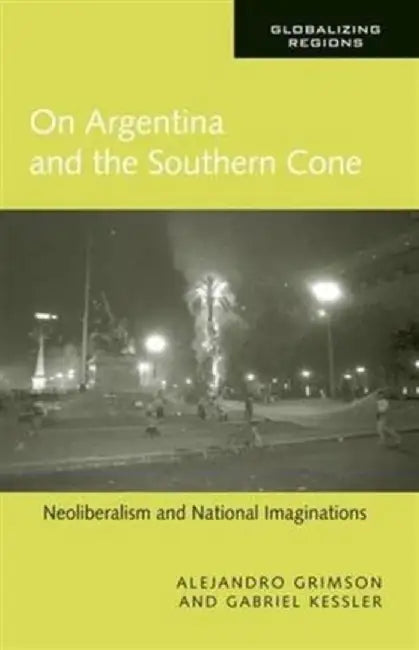 On Argentina And The Southern Cone by Alejandro Grimson, Gabriel Kessler