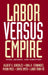 Labor Versus Empire: Race, Gender, Migration by Gilbert G. Gonzalez, Raul A. Fernandez, Vivian Price