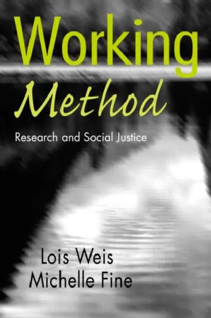 Working Method: Research and Social Justice by Lois Weis, Michelle Fine
