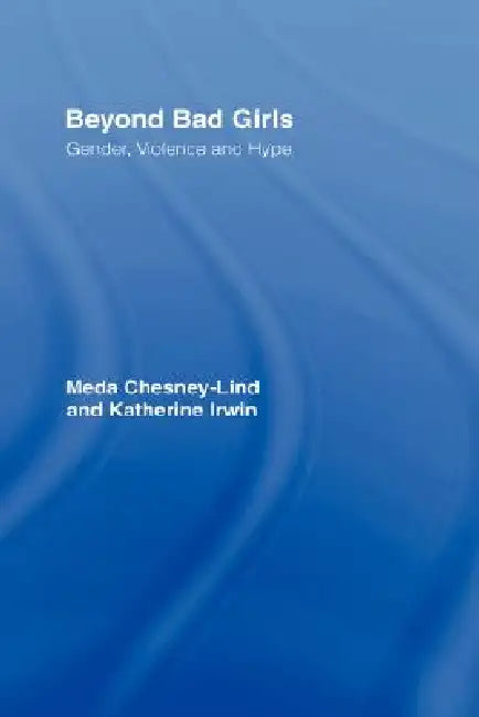 Beyond Bad Girls: Gender, Violence and Hype by Meda Chesney-Lind