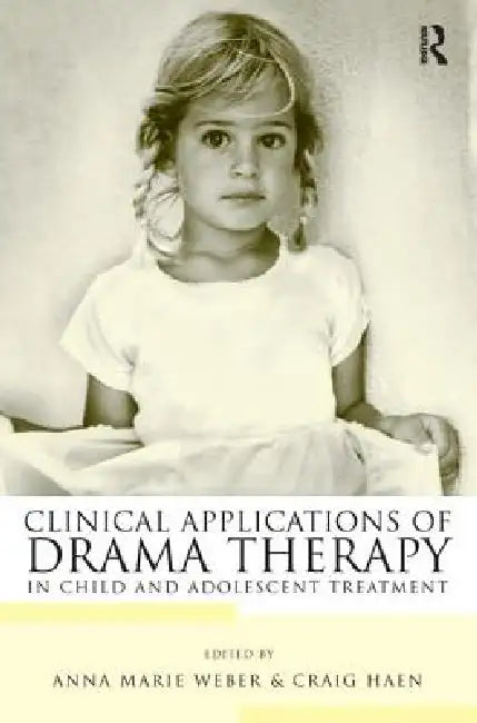 Clinical Applications of Drama Therapy in Child and Adolescent Treatment by Anna Marie Weber