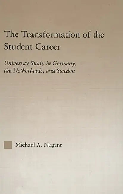 The Transformation of the Student Career: University Study in Germany, the Netherlands, and Sweden by Michael Nugent