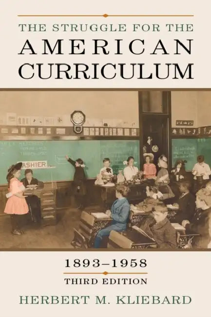 The Struggle for the American Curriculum, 1893-1958 by Herbert M. Kliebard