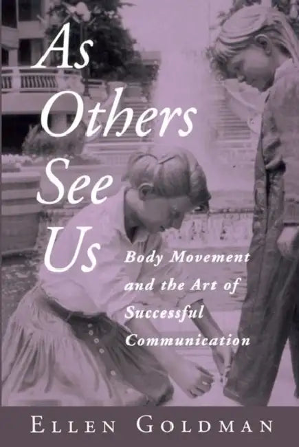 As Others See Us: Body Movement and the Art of Successful Communication by Ellen Goldman