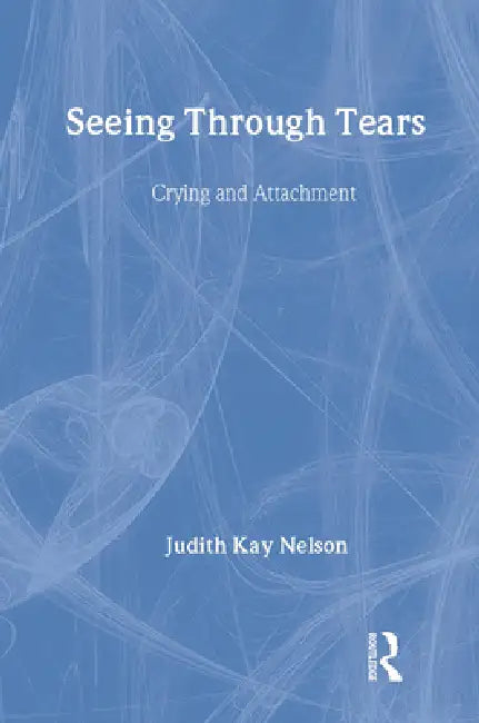 Seeing Through Tears: Crying and Attachment by Judith Kay Nelson